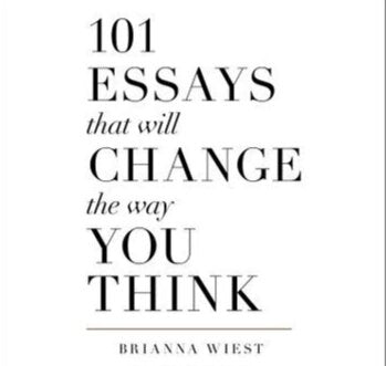 101 ESSAYS THAT WILL CHANGE THE WAY YOU THINK - Brianna Wiest